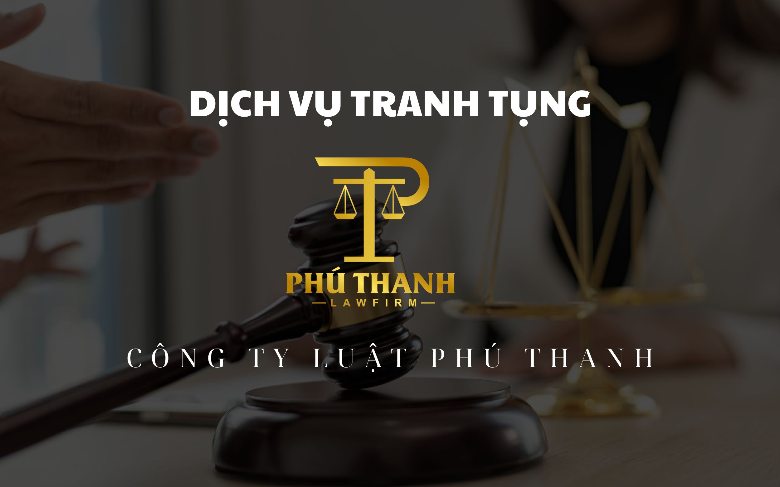 Dịch vụ tranh tụng - Công ty Luật Phú Thanh