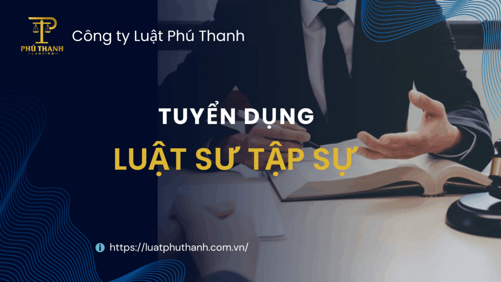 Tuyển dụng vị trí luật sự tập sự - công ty Luật Phú Thanh