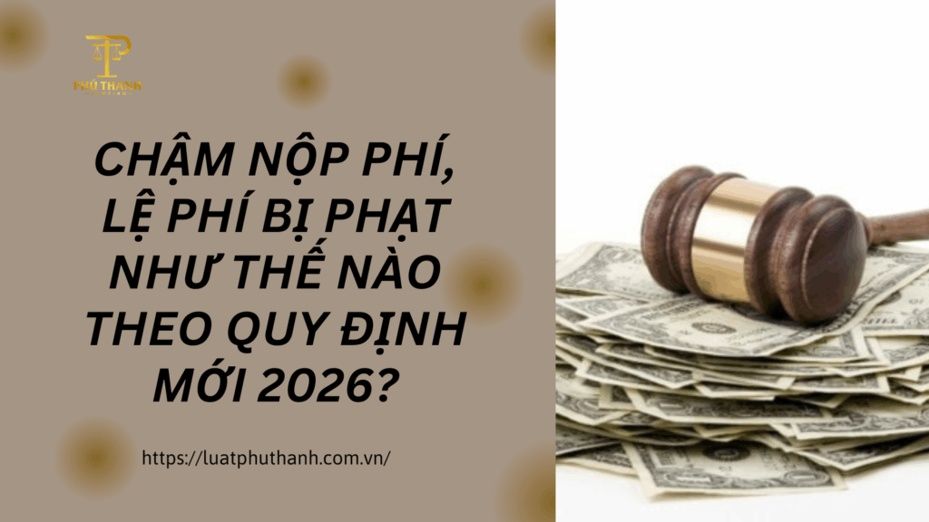 Chậm nộp phí, lệ phí bị phạt như thế nào theo quy định mới 2026?