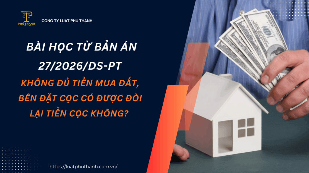 Không đủ tiền mua đất, bên đặt cọc có được đòi lại tiền cọc không? Bài học từ bản án 27/2026/DS-PT