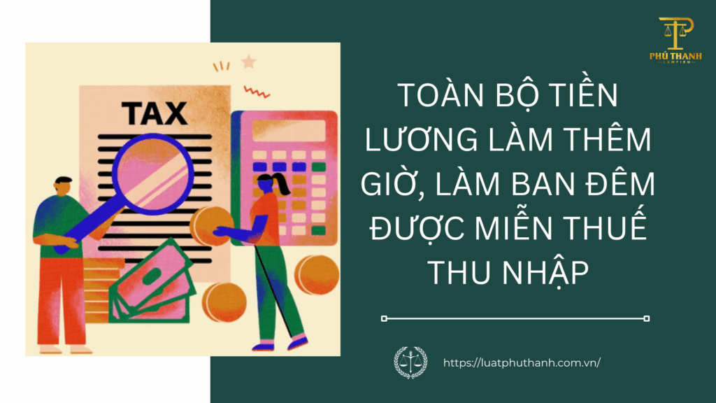 Toàn bộ tiền lương làm thêm giờ, làm ban đêm được miễn thuế thu nhập