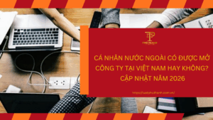 Cá nhân nước ngoài có được mở công ty tại Việt Nam hay không? Cập nhật năm 2026