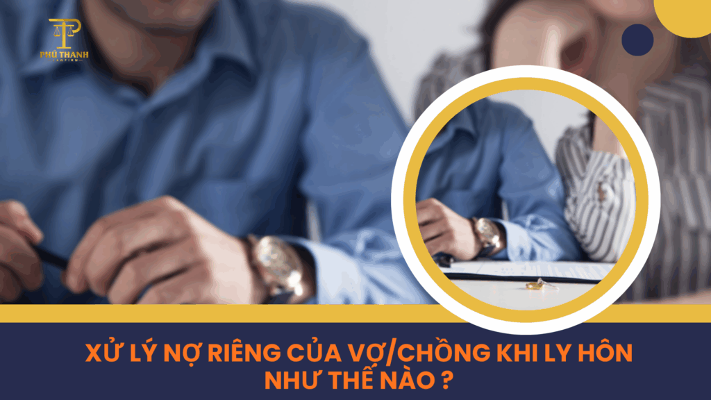Xử lý nợ riêng của vợ/chồng khi ly hôn như thế nào ?