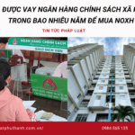 Được vay Ngân hàng Chính sách trong bao nhiêu năm để mua NOXH ?