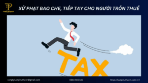Tiếp tay cho người trốn thuế: Mức phạt mới nhất theo quy định pháp luật